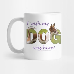I wish my dog was here - Chihuahua oil painting word art Mug